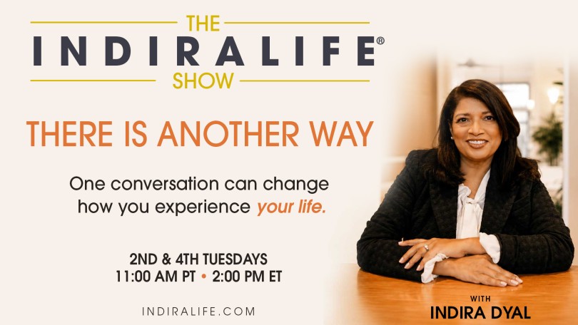 The IndiraLife® Show with Indira Dyal: There Is Another Way